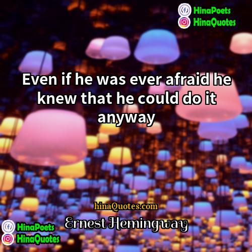 Ernest Hemingway Quotes | Even if he was ever afraid he